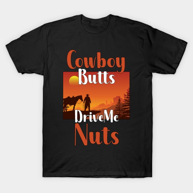 Cowboy Butts Drive Me Nuts T-Shirt by maxcode